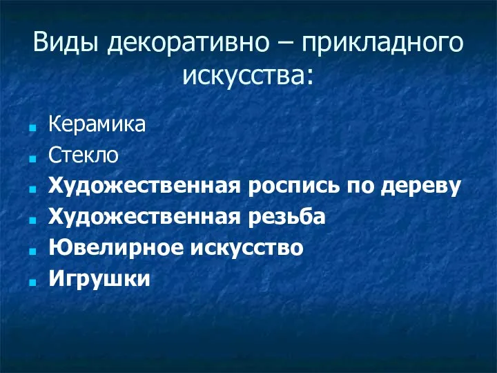 Виды декоративно – прикладного искусства: Керамика Стекло Художественная роспись по дереву Художественная резьба Ювелирное искусство Игрушки