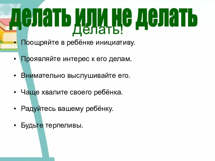 Поощряйте в ребёнке инициативу. Проявляйте интерес к его делам. Внимательно