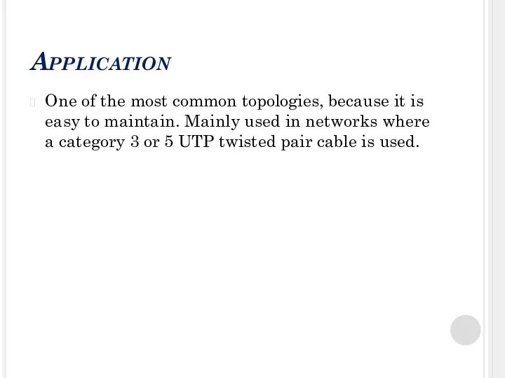 Application One of the most common topologies, because it is