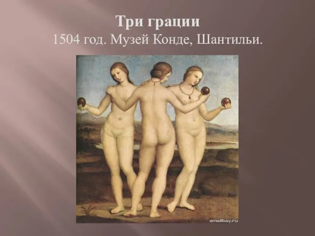 Три грации 1504 год. Музей Конде, Шантильи.