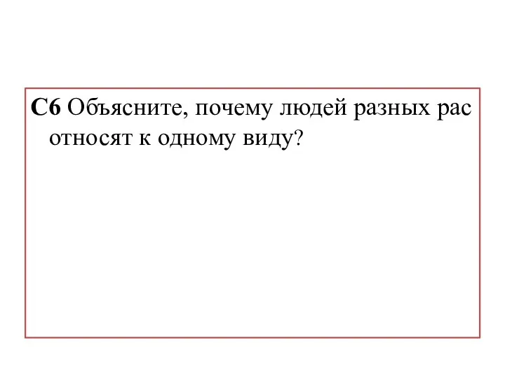 C6 Объясните, почему людей разных рас относят к одному виду?