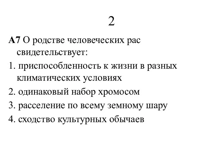 2 A7 О родстве человеческих рас свидетельствует: 1. приспособленность к