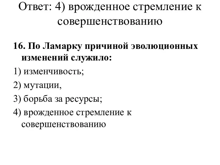 Ответ: 4) врожденное стремление к совершенствованию 16. По Ламарку причиной