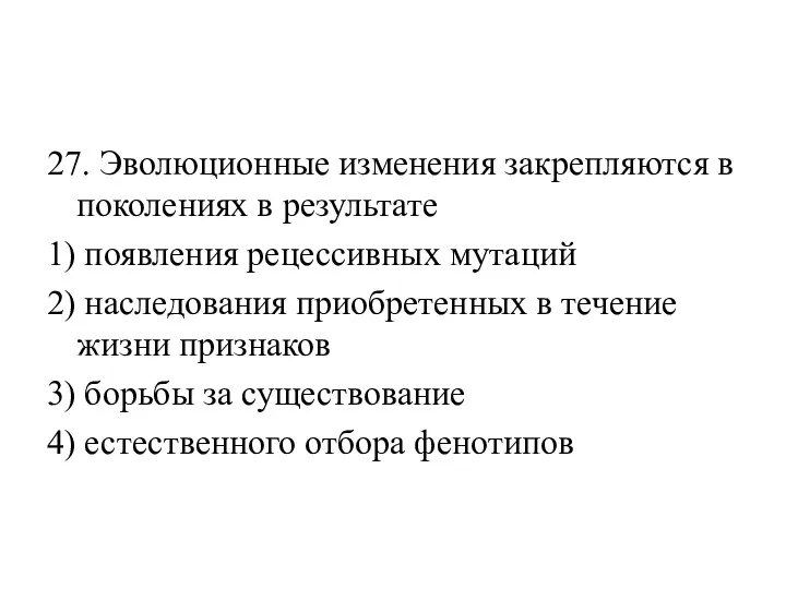 27. Эволюционные изменения закрепляются в поколениях в результате 1) появления