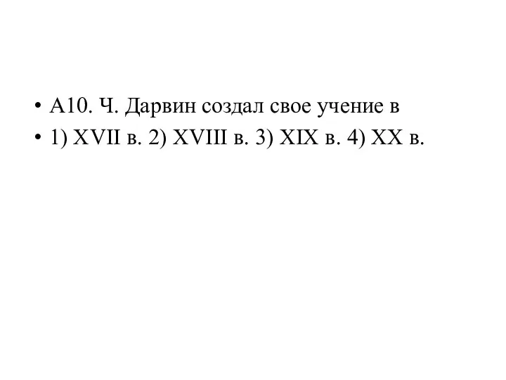 А10. Ч. Дарвин создал свое учение в 1) XVII в.