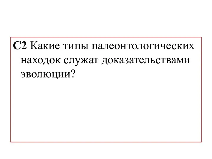 C2 Какие типы палеонтологических находок служат доказательствами эволюции?