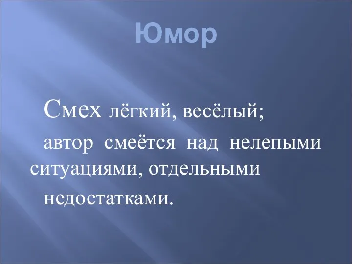 Юмор Смех лёгкий, весёлый; автор смеётся над нелепыми ситуациями, отдельными недостатками.