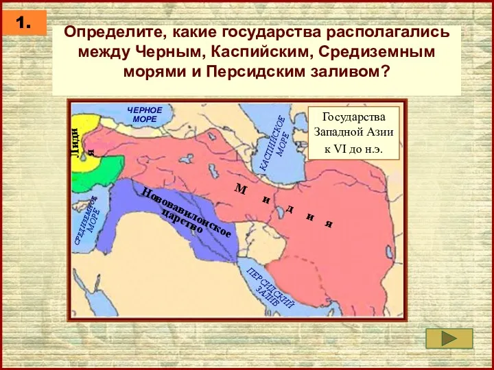 Определите, какие государства располагались между Черным, Каспийским, Средиземным морями и Персидским заливом? 1.