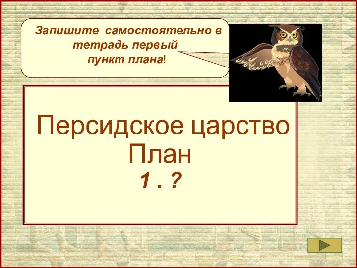 Персидское царство План 1 . ? Запишите самостоятельно в тетрадь первый пункт плана!