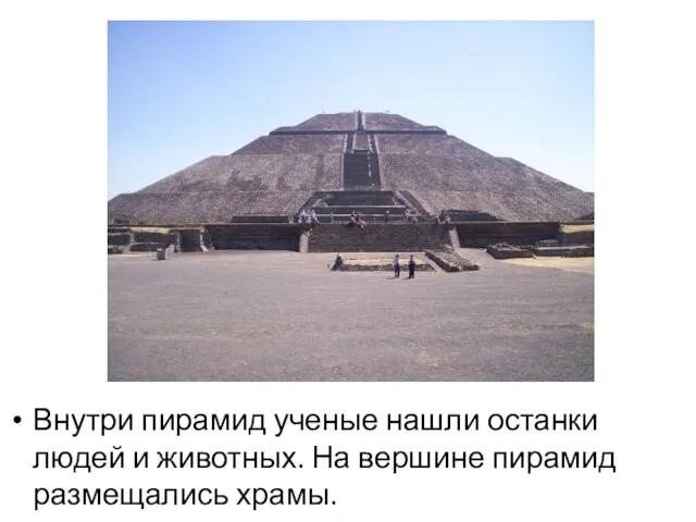 Внутри пирамид ученые нашли останки людей и животных. На вершине пирамид размещались храмы.