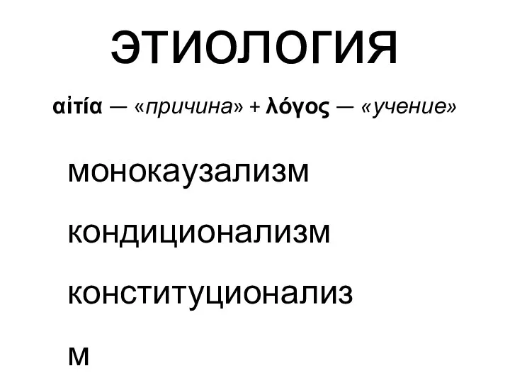 этиология αἰτία — «причина» + λόγος — «учение» монокаузализм кондиционализм конституционализм