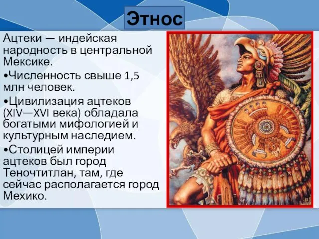 Этнос Ацтеки — индейская народность в центральной Мексике. •Численность свыше