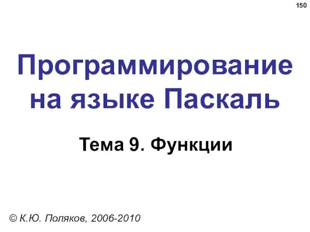 Программирование на языке Паскаль Тема 9. Функции © К.Ю. Поляков, 2006-2010