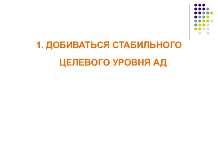 1. ДОБИВАТЬСЯ СТАБИЛЬНОГО ЦЕЛЕВОГО УРОВНЯ АД