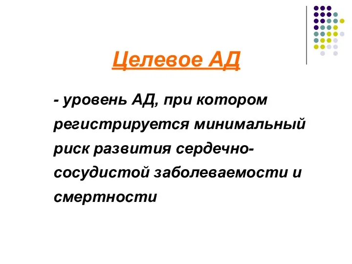 Целевое АД - уровень АД, при котором регистрируется минимальный риск развития сердечно-сосудистой заболеваемости и смертности