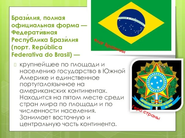 Брази́лия, полная официальная форма — Федерати́вная Респу́блика Брази́лия(порт. República Federativa do Brasil) —
