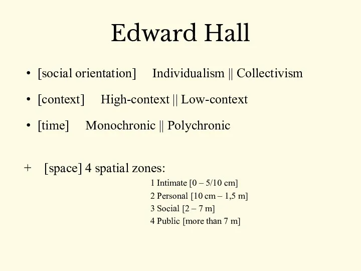Edward Hall [social orientation] Individualism || Collectivism [context] High-context ||