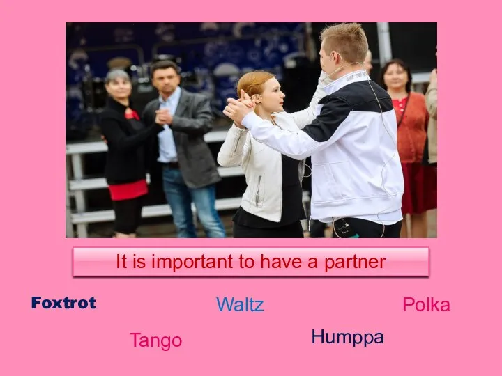 It is important to have a partner Foxtrot Tango Waltz Humppa Polka