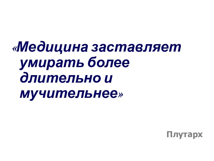 «Медицина заставляет умирать более длительно и мучительнее» Плутарх