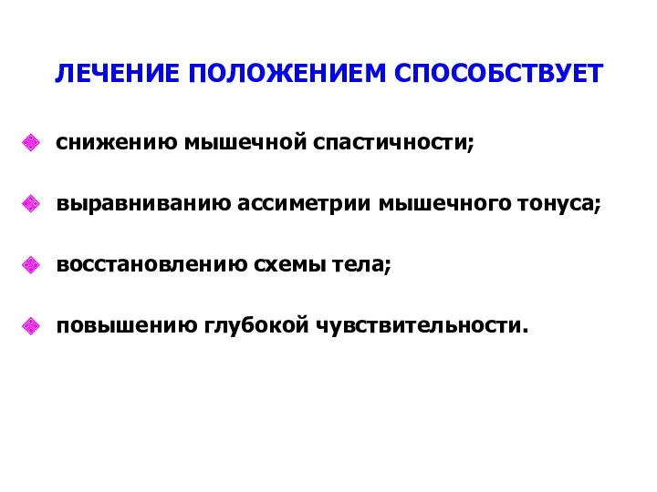 ЛЕЧЕНИЕ ПОЛОЖЕНИЕМ СПОСОБСТВУЕТ снижению мышечной спастичности; выравниванию ассиметрии мышечного тонуса; восстановлению схемы тела; повышению глубокой чувствительности.