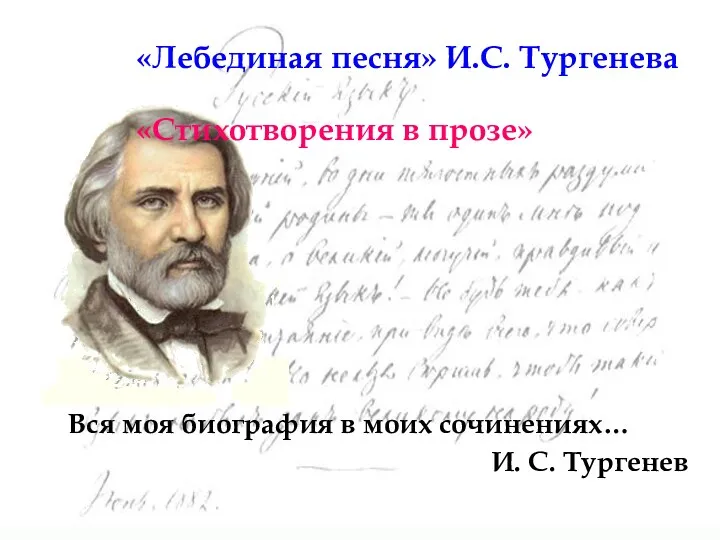 «Лебединая песня» И.С. Тургенева «Стихотворения в прозе» Вся моя биография в моих сочинениях… И. С. Тургенев