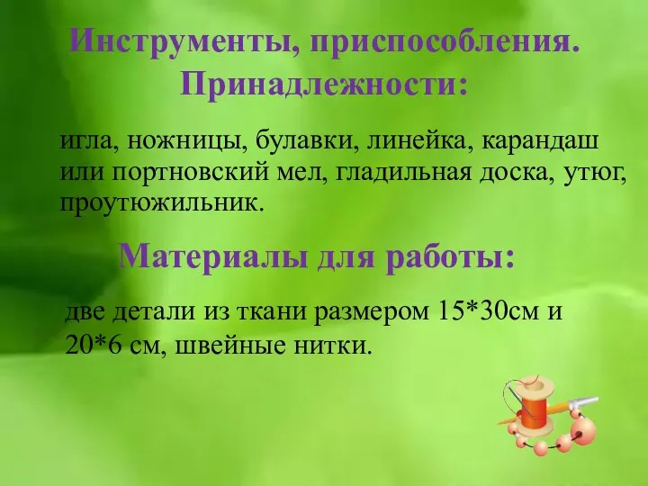 Инструменты, приспособления. Принадлежности: игла, ножницы, булавки, линейка, карандаш или портновский мел, гладильная доска,