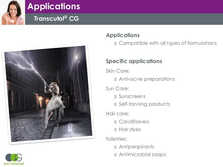 Transcutol® CG Applications Compatible with all types of formulations Specific applications Skin Care: