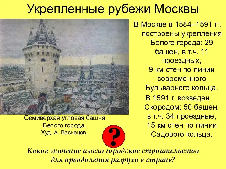 Укрепленные рубежи Москвы В Москве в 1584–1591 гг. построены укрепления