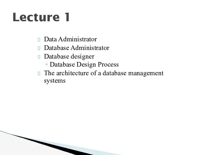 Lecture 1 Data Administrator Database Administrator Database designer Database Design