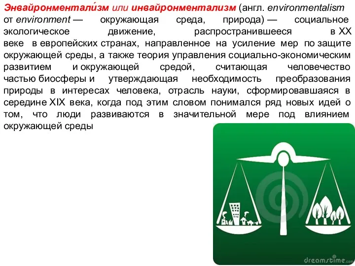 Энвайронментали́зм или инвайронментализм (англ. environmentalism от environment — окружающая среда,