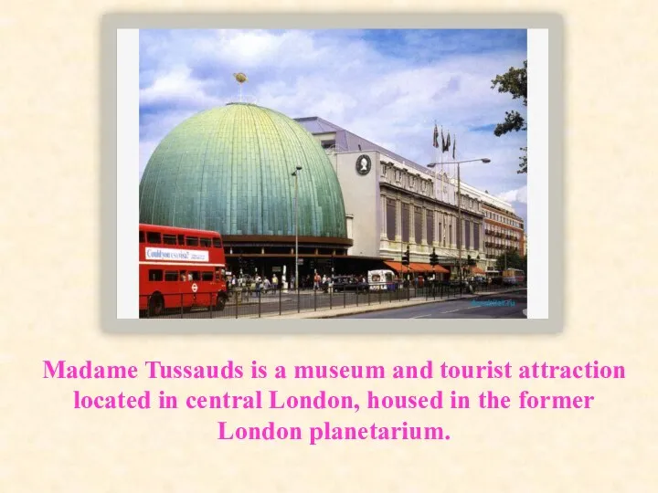 Madame Tussauds is a museum and tourist attraction located in