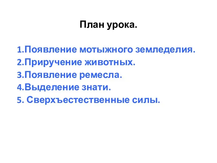 План урока. 1.Появление мотыжного земледелия. 2.Приручение животных. 3.Появление ремесла. 4.Выделение знати. 5. Сверхъестественные силы.