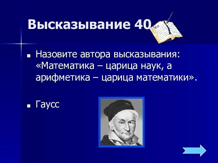 Высказывание 40 Назовите автора высказывания: «Математика – царица наук, а арифметика – царица математики». Гаусс