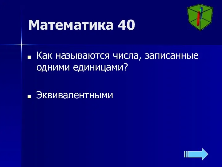 Математика 40 Как называются числа, записанные одними единицами? Эквивалентными