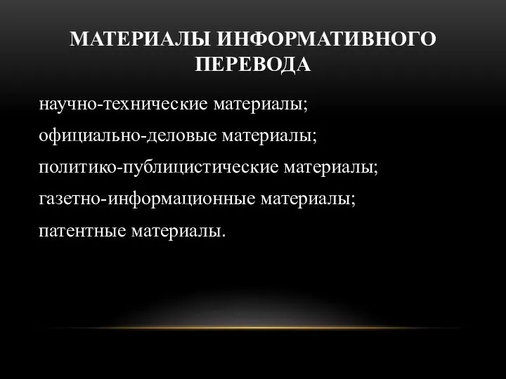 МАТЕРИАЛЫ ИНФОРМАТИВНОГО ПЕРЕВОДА научно-технические материалы; официально-деловые материалы; политико-публицистические материалы; газетно-информационные материалы; патентные материалы.