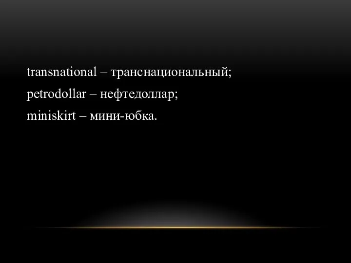 transnational – транснациональный; petrodollar – нефтедоллар; miniskirt – мини-юбка.