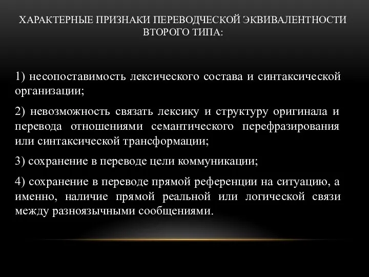 ХАРАКТЕРНЫЕ ПРИЗНАКИ ПЕРЕВОДЧЕСКОЙ ЭКВИВАЛЕНТНОСТИ ВТОРОГО ТИПА: 1) несопоставимость лексического состава