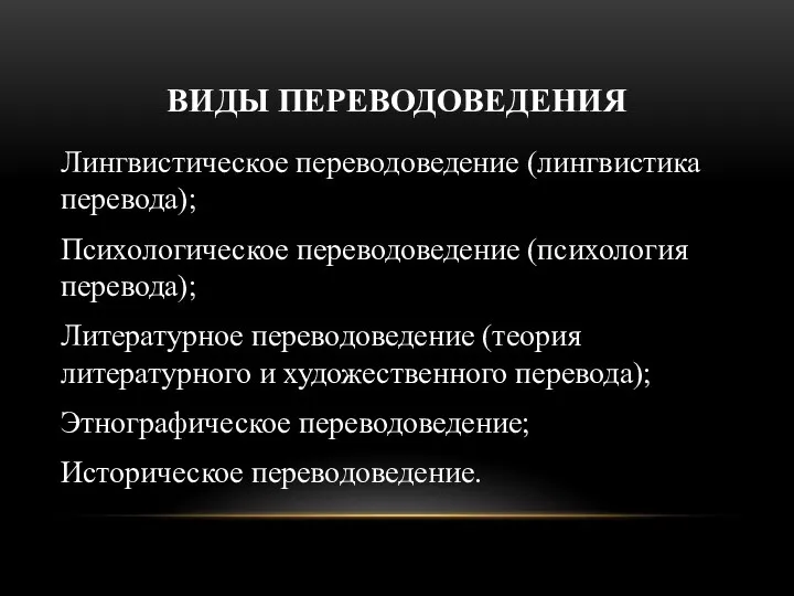 ВИДЫ ПЕРЕВОДОВЕДЕНИЯ Лингвистическое переводоведение (лингвистика перевода); Психологическое переводоведение (психология перевода);