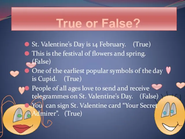 True or False? St. Valentine’s Day is 14 February. (True)