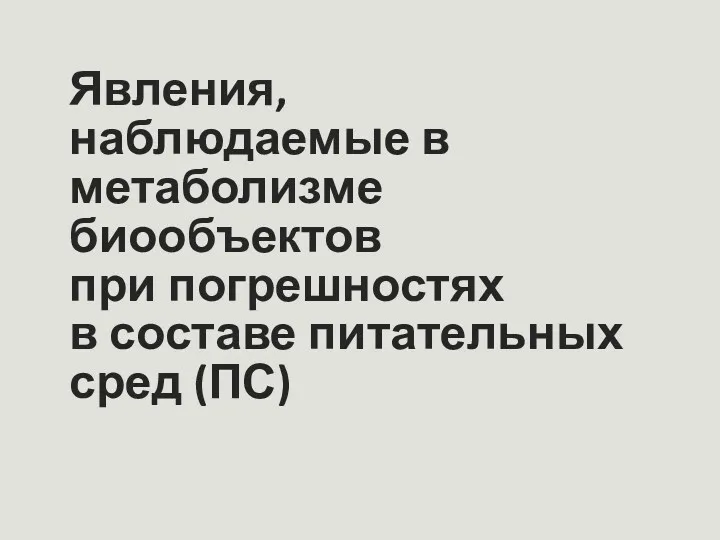 Явления, наблюдаемые в метаболизме биообъектов при погрешностях в составе питательных сред (ПС)