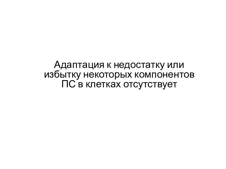 Адаптация к недостатку или избытку некоторых компонентов ПС в клетках отсутствует