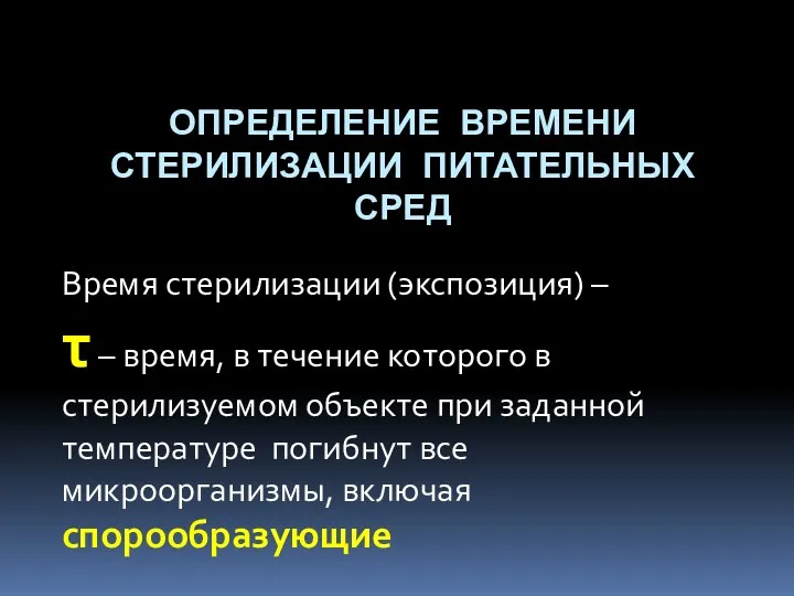 ОПРЕДЕЛЕНИЕ ВРЕМЕНИ СТЕРИЛИЗАЦИИ ПИТАТЕЛЬНЫХ СРЕД Время стерилизации (экспозиция) – τ – время, в