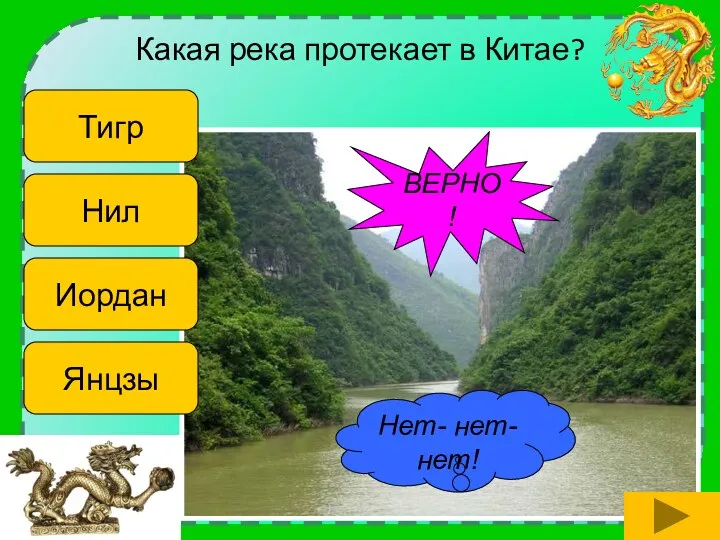 Какая река протекает в Китае? Янцзы Нил Иордан Тигр Нет- нет- нет! ВЕРНО!