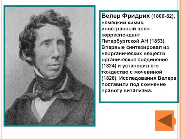 Велер Фридрих (1800-82), немецкий химик, иностранный член-корреспондент Петербургской АН (1853). Впервые синтезировал из