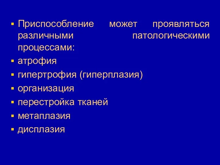 Приспособление может проявляться различными патологическими процессами: атрофия гипертрофия (гиперплазия) организация перестройка тканей метаплазия дисплазия