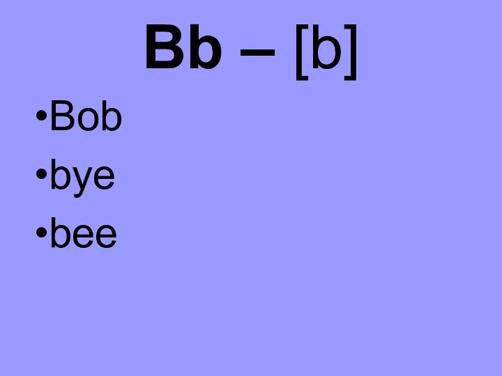 Bb – [b] Bob bye bee