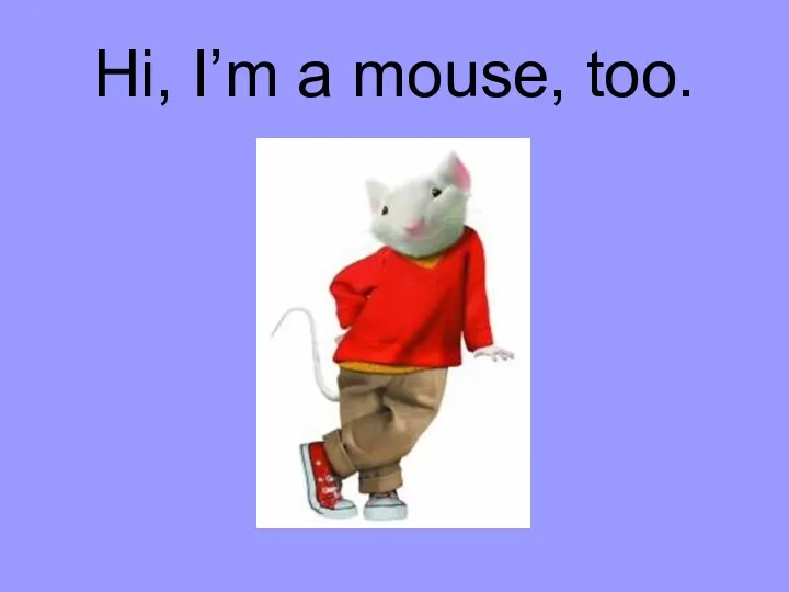 Hi, I’m a mouse, too.