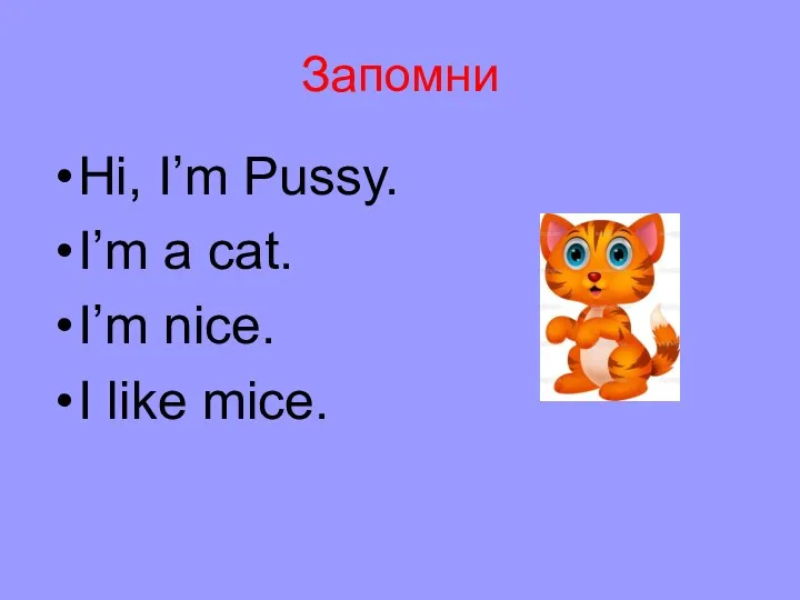 Запомни Hi, I’m Pussy. I’m a cat. I’m nice. I like mice.