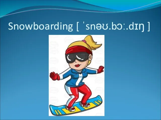 Snowboarding [ ˈsnəʊ.bɔː.dɪŋ ]
