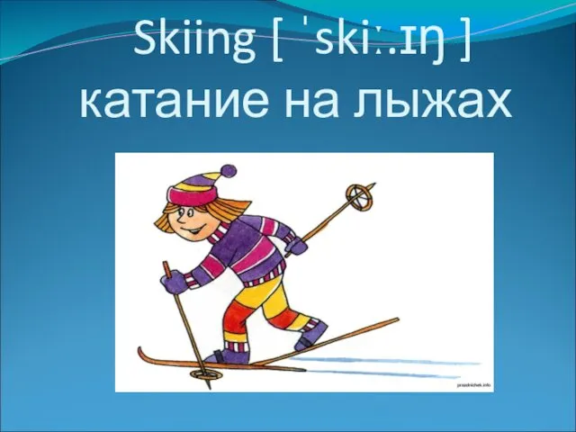 Skiing [ ˈskiː.ɪŋ ] катание на лыжах
